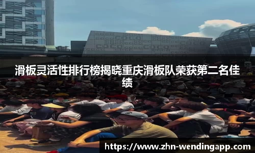 滑板灵活性排行榜揭晓重庆滑板队荣获第二名佳绩